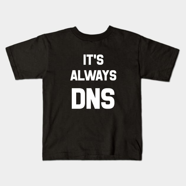 It's Always DNS Kids T-Shirt by CHADDINGTONS